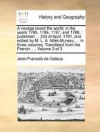 A Voyage Round The World, In The Years 1785, 1786, 1787, And 1788, di Jean-Francois De Galaup edito da Gale Ecco, Print Editions