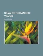 Silva de Romances Viejos di Jacob Ludwig Carl Grimm edito da Rarebooksclub.com