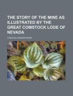 The Story Of The Mine As Illustrated By The Great Comstock Lode Of Nevada di Charles Howard Shinn edito da General Books Llc