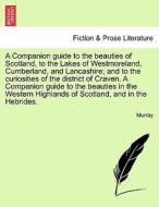 A Companion guide to the beauties of Scotland, to the Lakes of Westmoreland, Cumberland, and Lancashire; and to the curi di Murray edito da British Library, Historical Print Editions