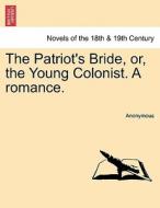 The Patriot's Bride, or, the Young Colonist. A romance. di Anonymous edito da British Library, Historical Print Editions