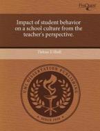Impact Of Student Behavior On A School Culture From The Teacher\'s Perspective. di Tiehise E Shell edito da Proquest, Umi Dissertation Publishing