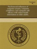 Psychosocial Influences Of Computer Anxiety, Computer Confidence, And Computer Self-efficacy With Online Health Information In Older Adults . di Adeline Yee Chu edito da Proquest, Umi Dissertation Publishing