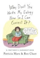 Why Don't You Write My Eulogy Now So I Can Correct It?: A Mother's Suggestions di Patricia Marx edito da CELADON BOOKS