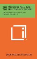 The Missouri Plan for the Selection of Judges: The University of Missouri Studies, V20, No. 2 di Jack Walter Peltason edito da Literary Licensing, LLC