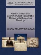 Harris V. Illinois U.s. Supreme Court Transcript Of Record With Supporting Pleadings di Jason Ernest Bellows edito da Gale, U.s. Supreme Court Records
