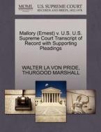 Mallory (ernest) V. U.s. U.s. Supreme Court Transcript Of Record With Supporting Pleadings di Walter La Von Pride, Thurgood Marshall edito da Gale, U.s. Supreme Court Records