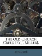 The Old Church Creed [By J. Miller]. di John Miller edito da Nabu Press