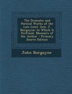 Dramatic and Poetical Works of the Late Lieut. Gen. J. Burgoyne; To Which Is Prefixed, Memoirs of the Author di John Burgoyne edito da Nabu Press