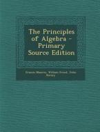 The Principles of Algebra di Francis Maseres, William Frend, John Kersey edito da Nabu Press
