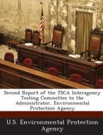 Second Report Of The Tsca Interagency Testing Committee To The Administrator, Environmental Protection Agency edito da Bibliogov