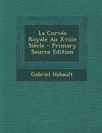 La Corvee Royale Au Xviiie Siecle - Primary Source Edition di Gabriel Habault edito da Nabu Press