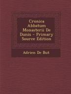Cronica Abbatum Monasterii de Dunis - Primary Source Edition di Adrien De But edito da Nabu Press