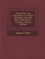 Geschichte Des Romischen Criminal-Prozesses Bis Zum Tode Justinian's - Primary Source Edition di Gustav Geib edito da Nabu Press