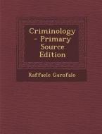 Criminology - Primary Source Edition di Raffaele Garofalo edito da Nabu Press