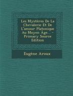 Les Mysteres de La Chevalerie Et de L'Amour Platonique Au Moyen Age... - Primary Source Edition di Eugene Aroux edito da Nabu Press