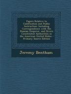 Papers Relative to Codification and Public Instruction: Including Correspondence with the Russian Emperor, and Divers Constituted Authorities in the a di Jeremy Bentham edito da Nabu Press