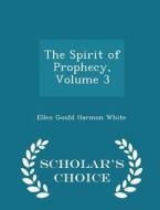The Spirit Of Prophecy, Volume 3 - Scholar's Choice Edition di Ellen Gould Harmon White edito da Scholar's Choice