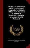 Debates And Proceedings Of The Constitutional Convention Of The State Of California, Convened At The City Of Sacramento, Saturday, September 28, 1878; di California Constitutional Convention edito da Andesite Press