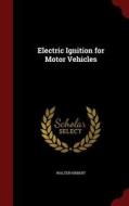 Electric Ignition For Motor Vehicles di Walter Hibbert edito da Andesite Press