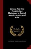 Serpent And Siva Worship And Mythology In Central America, Africa, And Asia di Hyde Clarke edito da Andesite Press
