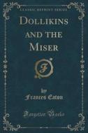 Dollikins And The Miser (classic Reprint) di Frances Eaton edito da Forgotten Books