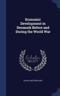Economic Development In Denmark Before And During The World War di Harald Westergaard edito da Sagwan Press