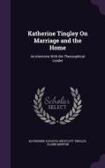 Katherine Tingley On Marriage And The Home di Katherine Augusta Westcott Tingley, Claire Merton edito da Palala Press