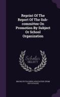 Reprint Of The Report Of The Sub-committee On Promotion By Subject Or School Organization edito da Palala Press