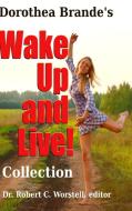 Dorothea Brande's Wake Up and Live! Collection di Robert C. Worstell, Dorothea Brande edito da Lulu.com