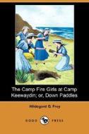 The Camp Fire Girls at Camp Keewaydin; Or, Down Paddles (Dodo Press) di Hildegarde Gertrude Frey edito da Dodo Press