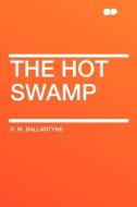 The Hot Swamp di R. M. Ballantyne edito da HardPress Publishing