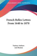 French Belles Lettres From 1640 To 1870 di Various Authors edito da Kessinger Publishing Co