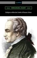 Religion within the Limits of Reason Alone di Immanuel Kant edito da Digireads.com