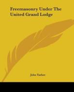Freemasonry Under The United Grand Lodge di John Yarker edito da Kessinger Publishing, Llc