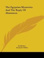 The Egyptian Mysteries And The Reply Of Abammon di Iamblichos, Alexander Wilder edito da Kessinger Publishing, Llc