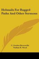 Hobnails for Rugged Paths and Other Sermons di C. Gordon Brownville edito da Kessinger Publishing