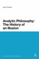 Analytic Philosophy: The History of an Illusion di Aaron Preston edito da BLOOMSBURY 3PL