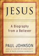 Jesus: A Biography, from a Believer di Paul Johnson edito da Blackstone Audiobooks