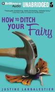 How to Ditch Your Fairy di Justine Larbalestier edito da Brilliance Audio