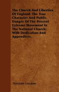 The Church And Liberties Of England. The True Character And Public Danger Of The Present Extreme Movement In The Nationa di Nevison Loraine edito da Giniger Press