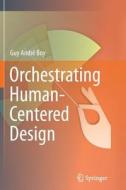 Orchestrating Human-Centered Design di Guy Boy edito da Springer London