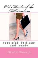 Old Maids of the Millennium: Beautiful, Brilliant and Lonely di Jr. MR S. V. Henson edito da Createspace