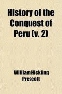 History Of The Conquest Of Peru V. 2 di William Hickling Prescott edito da General Books