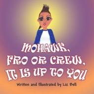Mohawk, Fro or Crew, It Is Up to You di Liz Bell edito da America Star Books