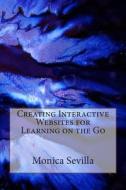 Creating Interactive Websites for Learning on the Go di Monica Sevilla edito da Createspace