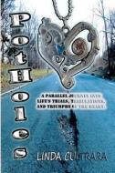 Potholes: A Parallel Journey Into Life's Trials, Tribulations, and Triumphs of the Heart di Linda Cultrara edito da Createspace