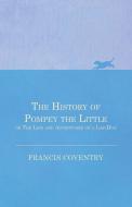 The History of Pompey the Little, or The Life and Adventures of a Lap-Dog di Francis Coventry edito da Read Books