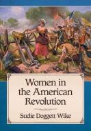 Women in the American Revolution di Sudie Doggett Wike edito da McFarland