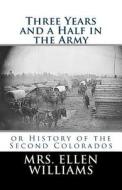 Three Years and a Half in the Army: Or History of the Second Colorados di Mrs Ellen Williams edito da Createspace